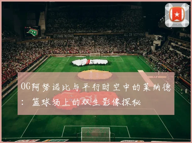 OG阿努诺比与平行时空中的莱纳德：篮球场上的双生影像探秘